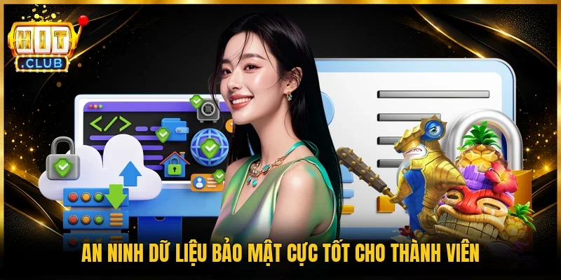 An ninh dữ liệu bảo mật cực tốt cho thành viên