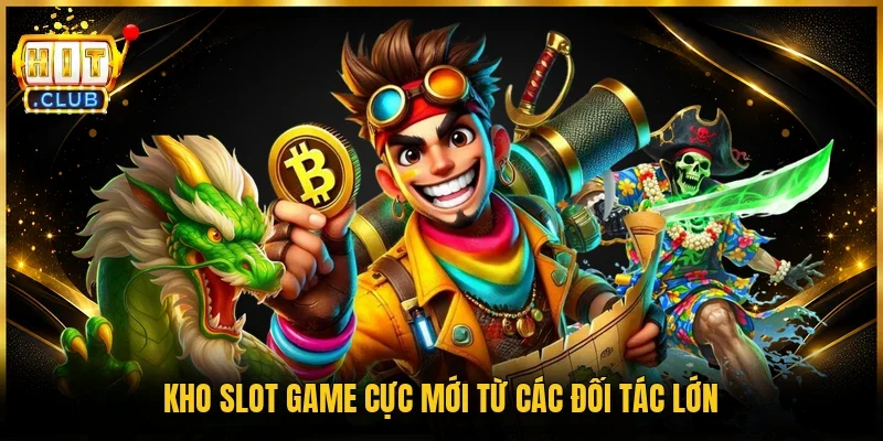 Kho slot game cực mới từ các đối tác lớn