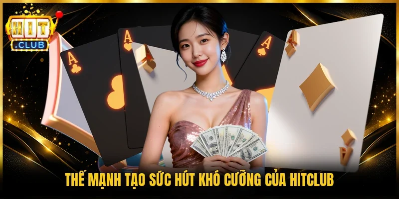 Thế mạnh tạo sức hút khó cưỡng của Hitclub